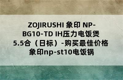 ZOJIRUSHI 象印 NP-BG10-TD IH压力电饭煲 5.5合（日标）-购买最佳价格 象印np-st10电饭锅